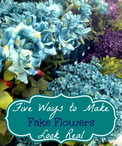 Five Ways to Make Fake Flowers Look Real
